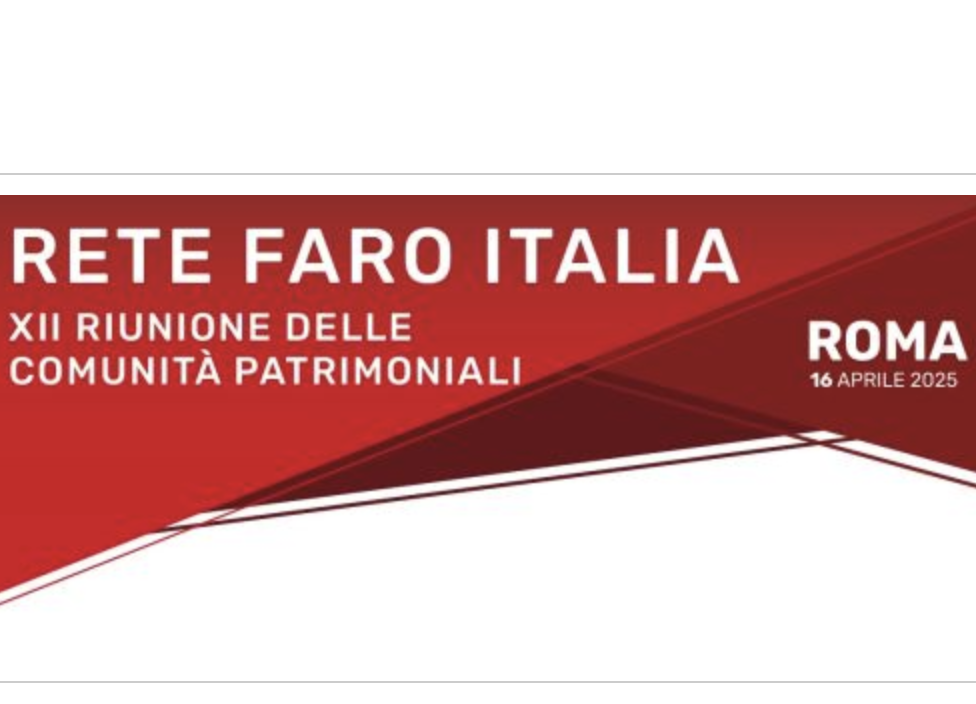 XII RIiunione della Rete Faro Italia e Tavola rotonda “Comunità Patrimoniali e rigenerazione delle aree interne: strumenti, esperienze e politiche alla luce della Convenzione di Faro”